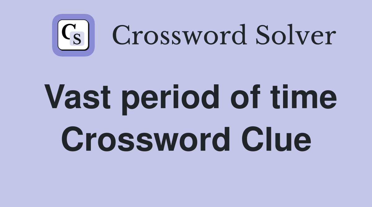 vast period of time crossword 4 letters